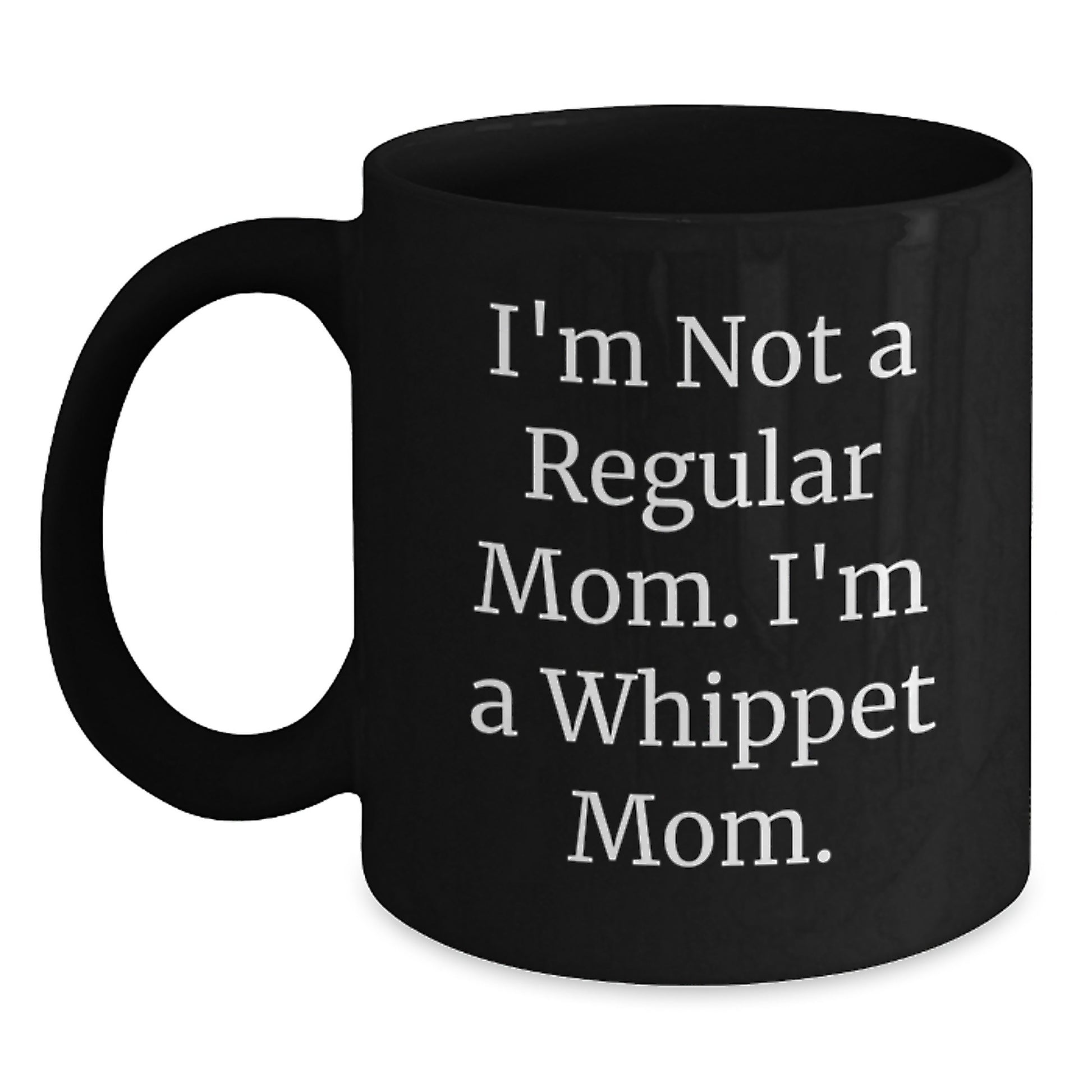 Whippet Dog Mom Funny Christmas Unique Gifts from Friends for Women - Whippet Dog Black Coffee Mug - 'I'm Not A Regular Mom. I'm A Whippet Mom.' - Main