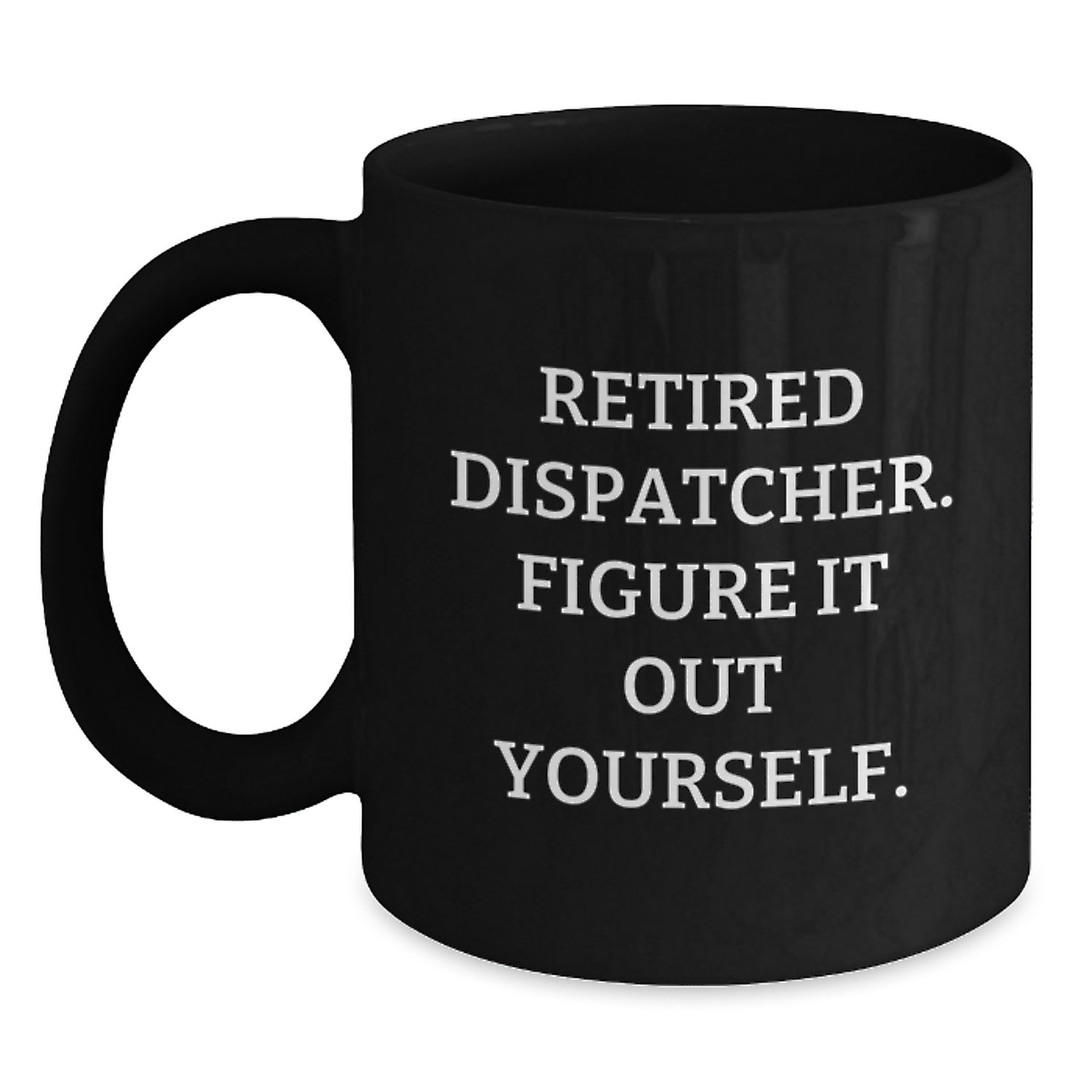 Dispatcher Gifts - Funny Quote Black Coffee Mug, Gifts from Friends for Dispatcher, Birthday Unique Gifts, 'Figure It Out Yourself' Quote - Main