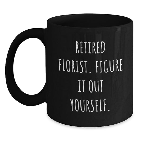 Funny Florist Gifts, Black Coffee Mug, Unique Christmas Memorable Presents for Florist Friends, 'Retired Florist. Figure It Out Yourself.' Mugs - Main