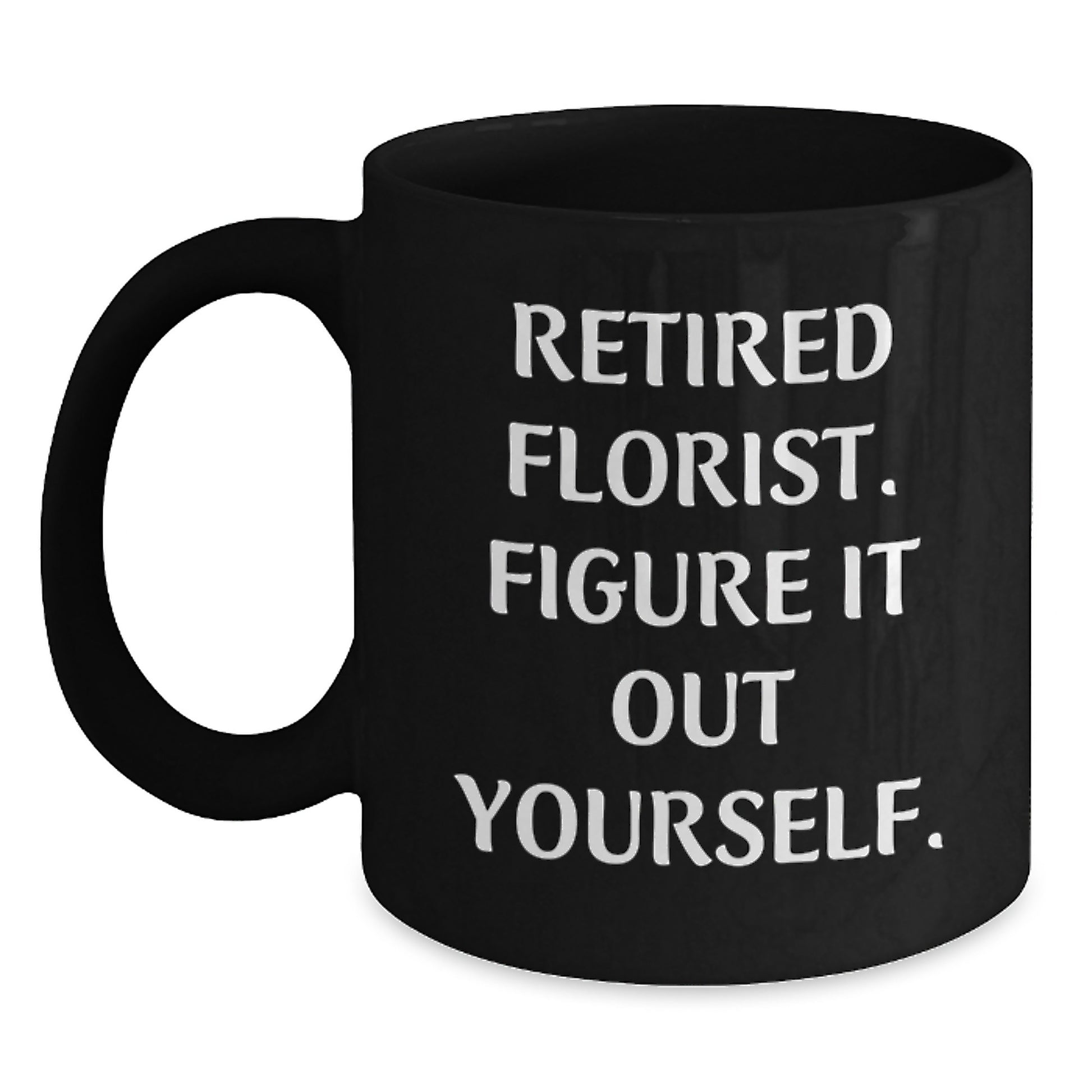 Funny Gifts from a Florist to a Florist, Figure It Out Yourself Black Coffee Mug, Unique Christmas Unique Gifts for Florist - Main
