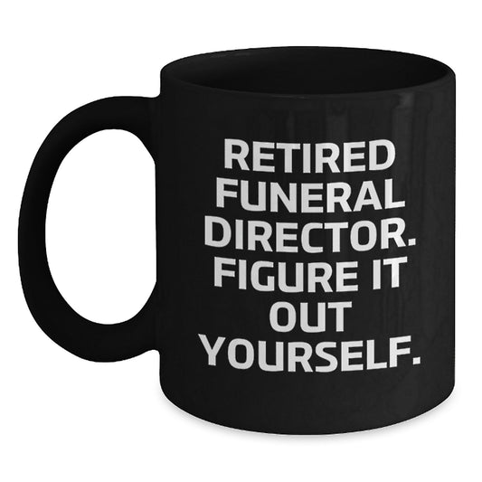 Funny Gifts from Friends for Funeral Director - Retired Figure It Out Yourself Black Coffee Mug for Christmas - Main