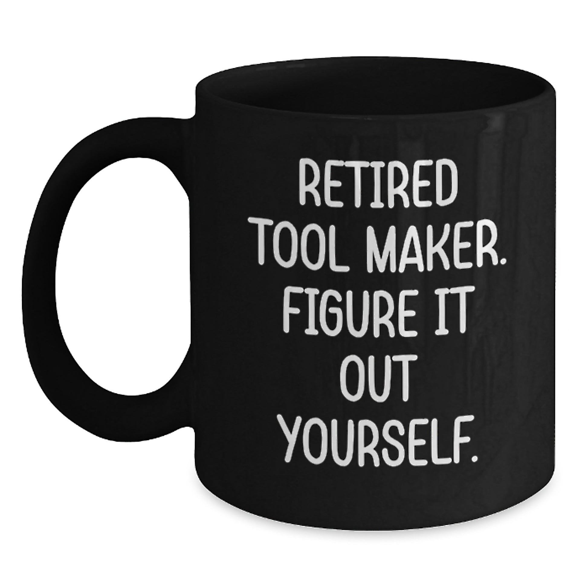 Funny Retired Tool Maker Gifts from Men Christmas Unique Gifts for Tool Makers Black Coffee Mug - 'Figure It Out Yourself' - Main