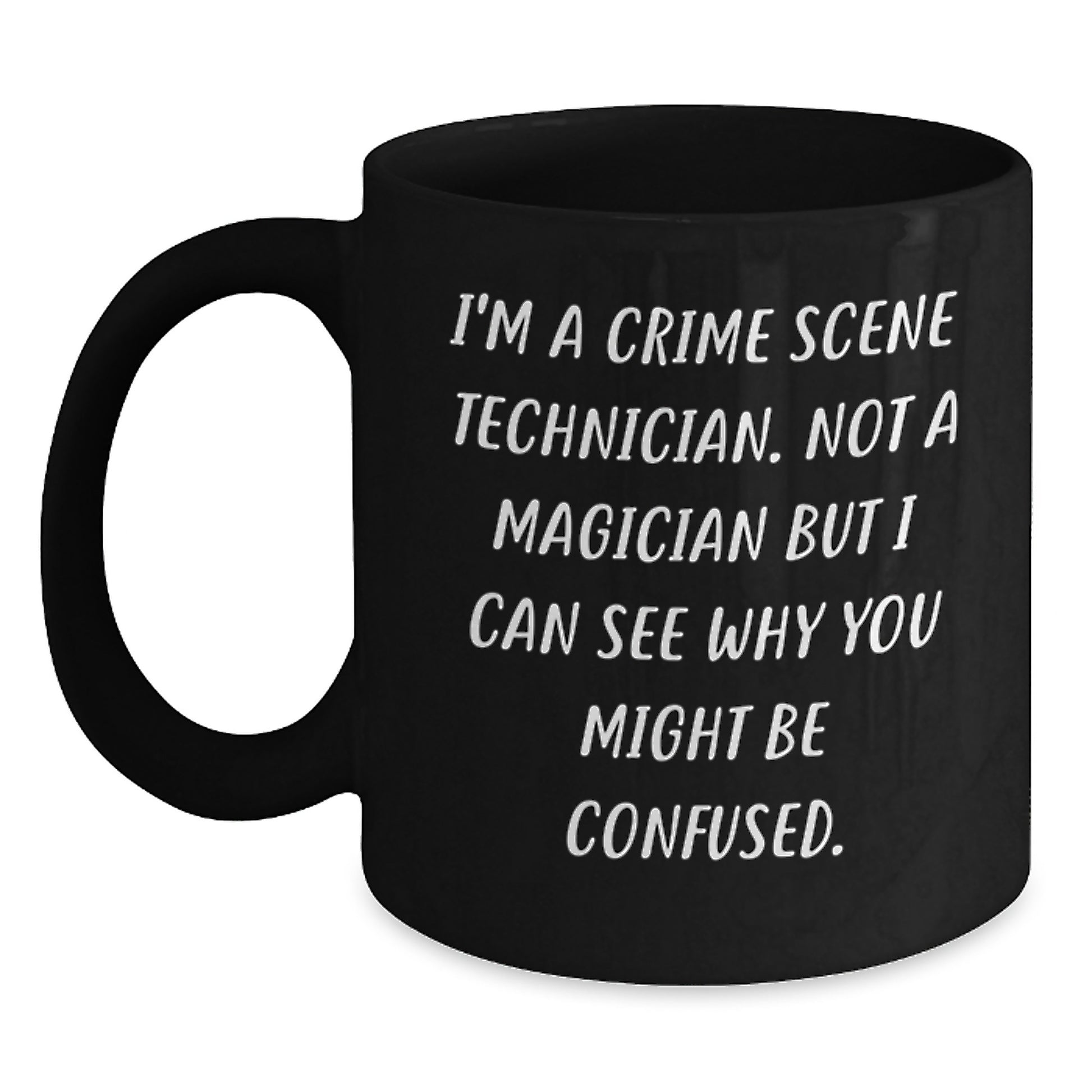Funny Gift for Crime Scene Technicians, Unique Christmas Mugs for Men, Women, Friends, Coworkers, 'I'm A Crime Scene Technician. Not A Magician But I Can See Why You Might Be Confused.' Coffee Mug - Main