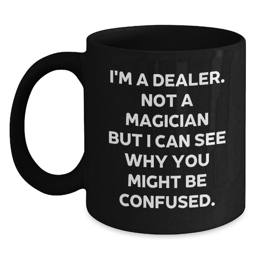 Funny Dealer Gifts Black Coffee Mugs from Friends for Christmas - Dealer Mug, I'm A Dealer Not A Magician But I Can See Why You Might Be Confused, Black Coffee Cup, 11oz or 15oz - Main