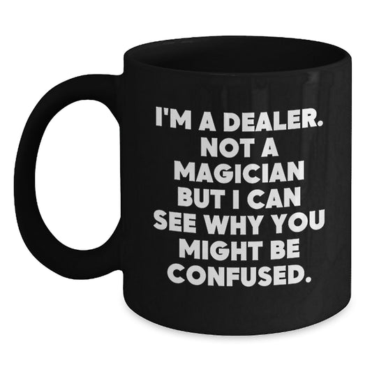 Funny Dealer Gifts, Black Coffee Mug for Dealer, Christmas Unique Presents, 'I'm A Dealer. Not A Magician But I Can See Why You Might Be Confused.' - Main