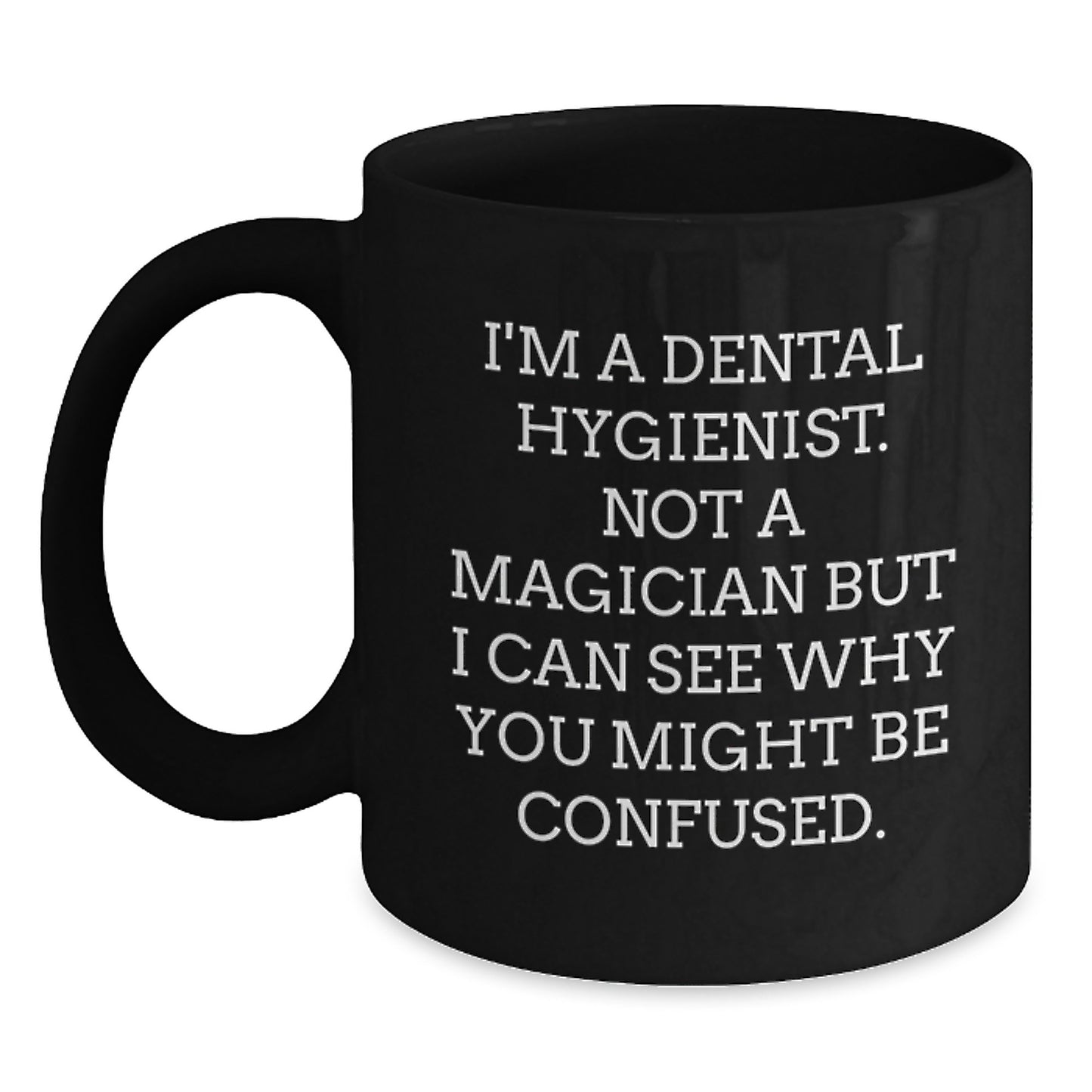 Funny Dental Hygienist Unique Gifts for Men Women Friends Coworkers Family - 'I'm A Dental Hygienist. Not A Magician But I Can See Why You Might Be Confused.' Black Coffee Mug for Christmas - Main