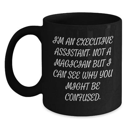 Executive Assistant Christmas Unique Gifts from Friends, Funny Executive Assistant Black Coffee Mug, 'I'm An Executive Assistant Not A Magician...' - Main