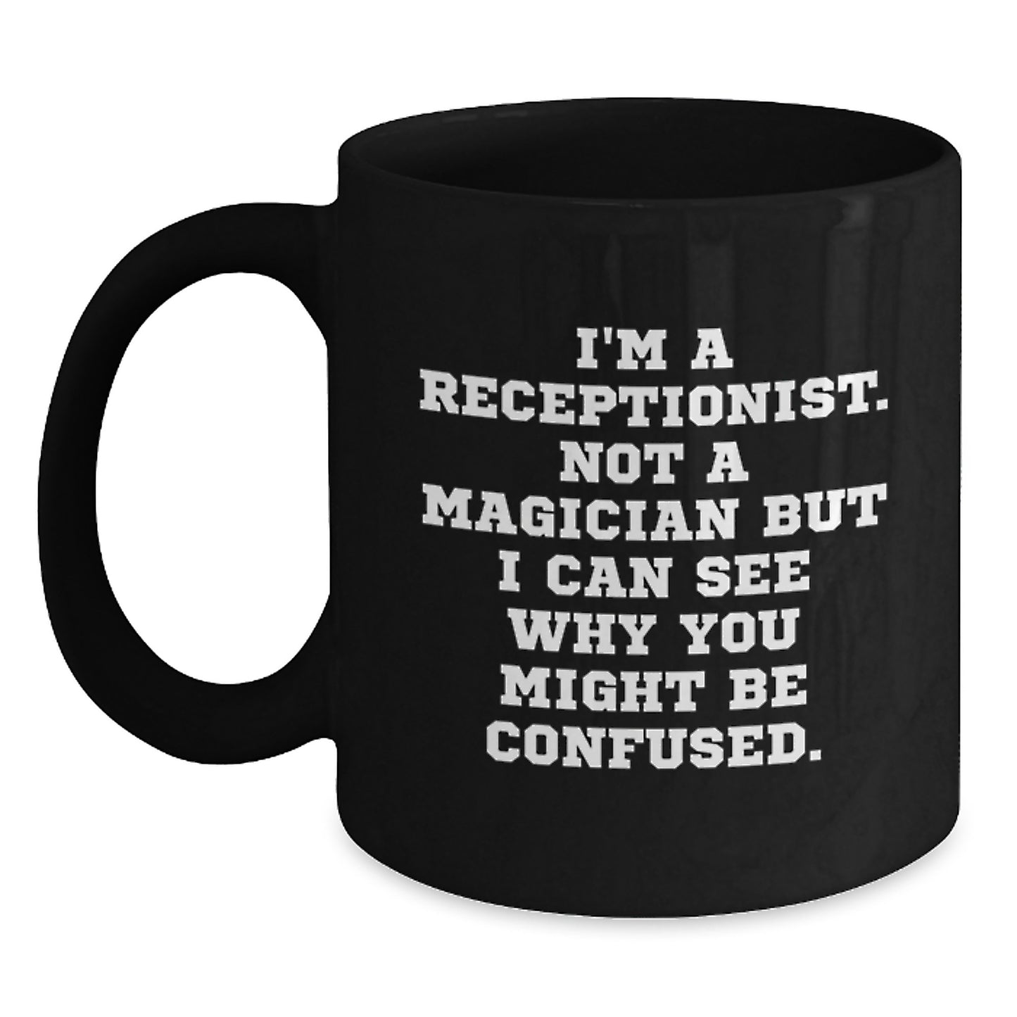 Funny Receptionist Christmas Unique Gifts from Friends Black Coffee Mugs I'm A Receptionist. Not A Magician But I Can See Why You Might Be Confused. Unique Office - Main