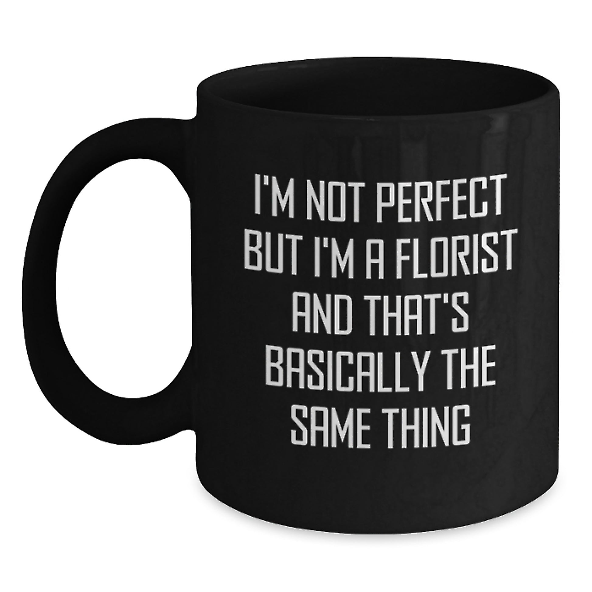 Funny Florist Gifts for Him, Black Coffee Mug, I'm Not Perfect But I'm A Florist And That's Basically The Same Thing, Unique Gifts from Friends for Florist - Main
