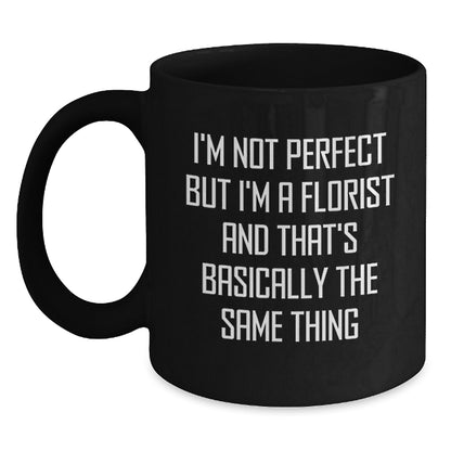 Funny Florist Gifts for Him, Black Coffee Mug, I'm Not Perfect But I'm A Florist And That's Basically The Same Thing, Unique Gifts from Friends for Florist - Main