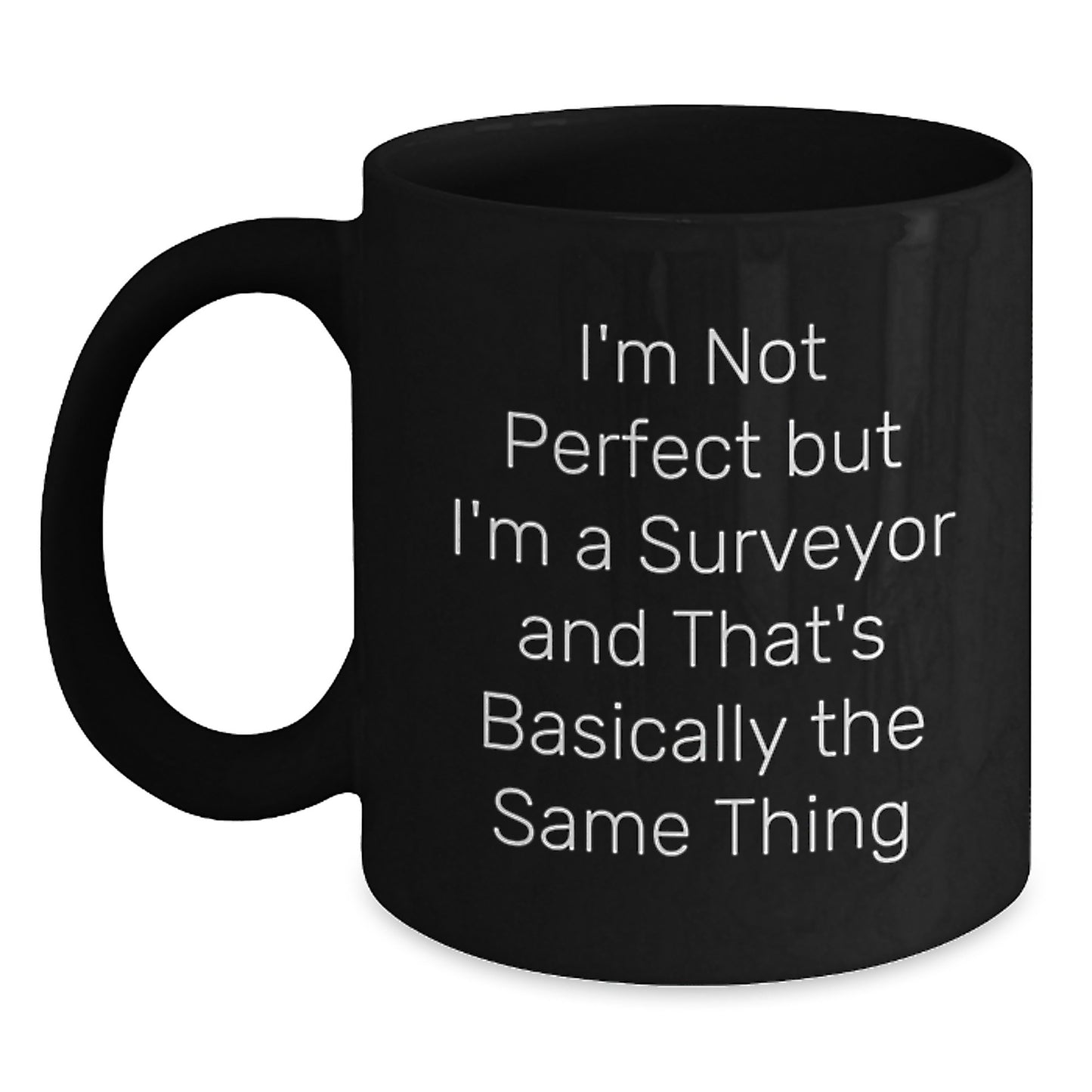 Funny Surveyor Gifts from Friends for Surveyor Men and Women - Black Coffee Mug, I'm Not Perfect But I'm A Surveyor And That's Basically The Same Thing - Main