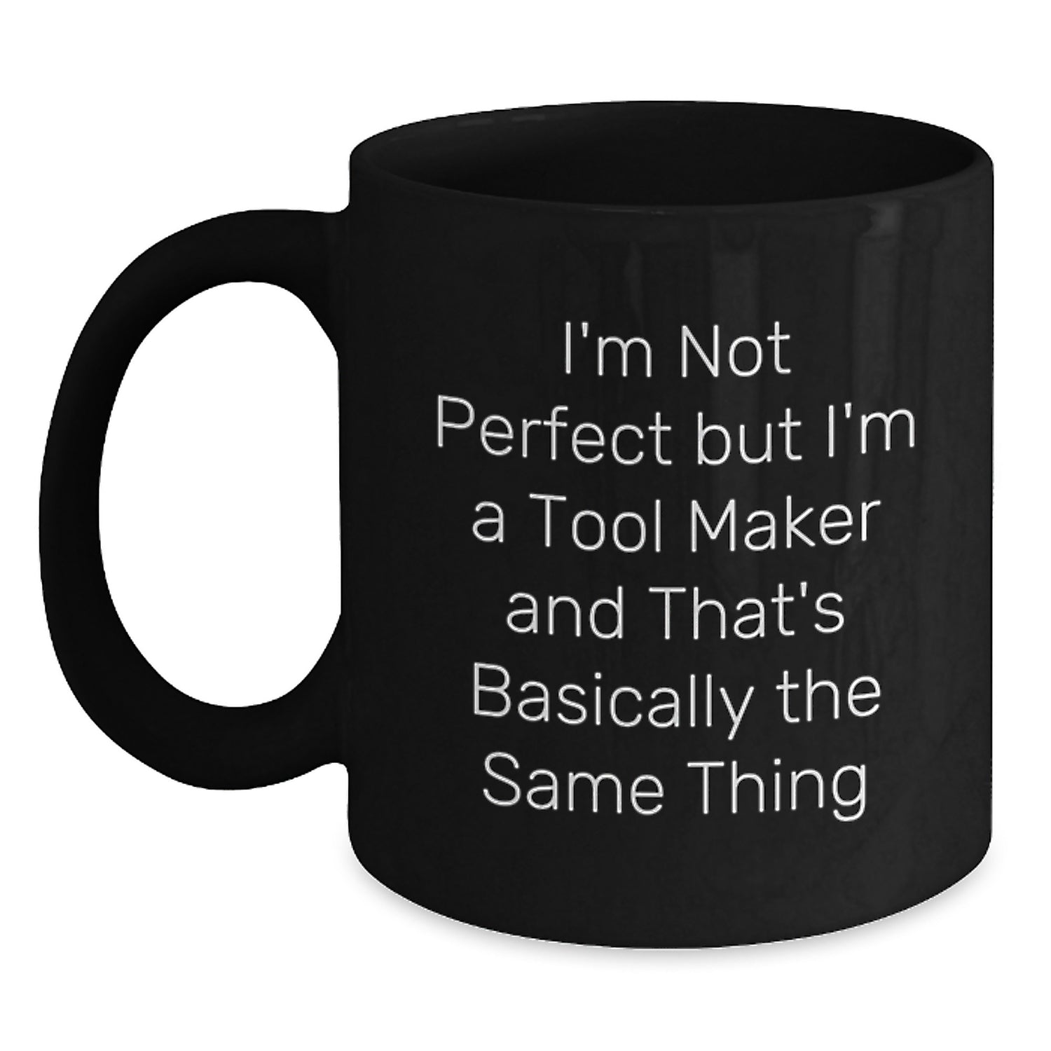 Funny Tool Maker Gifts for Friends and Family - 'I'm Not Perfect But I'm A Tool Maker And That's Basically The Same Thing' Black Coffee Mug - Main