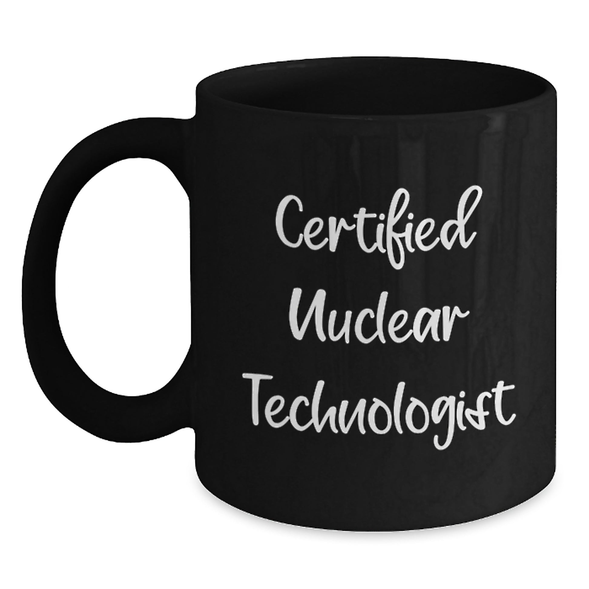 Funny Nuclear Technologist Gifts from Men - Certified Nuclear Technologist Black Coffee Mug, Unique Christmas Unique Gifts for Nuclear Technologist, Men, Women, Friends, Coworkers, Family - Main