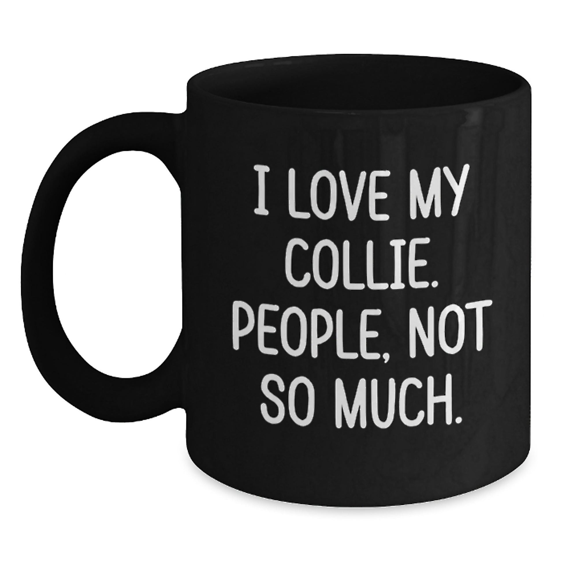 Funny Collie Dog Lover Gifts from Friends for Men - Black Coffee Mug, I Love My Collie. People, Not So Much. - 11oz or 15oz Microwave and Dishwasher Safe - Main