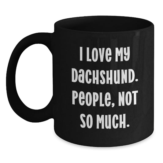 Dachshund Dog Lover Gifts from Friends, Gifts for Dachshund Dog Enthusiasts, Funny Black Coffee Mug - I Love My Dachshund. People, Not So Much., Unique Graduation Gifts - Main