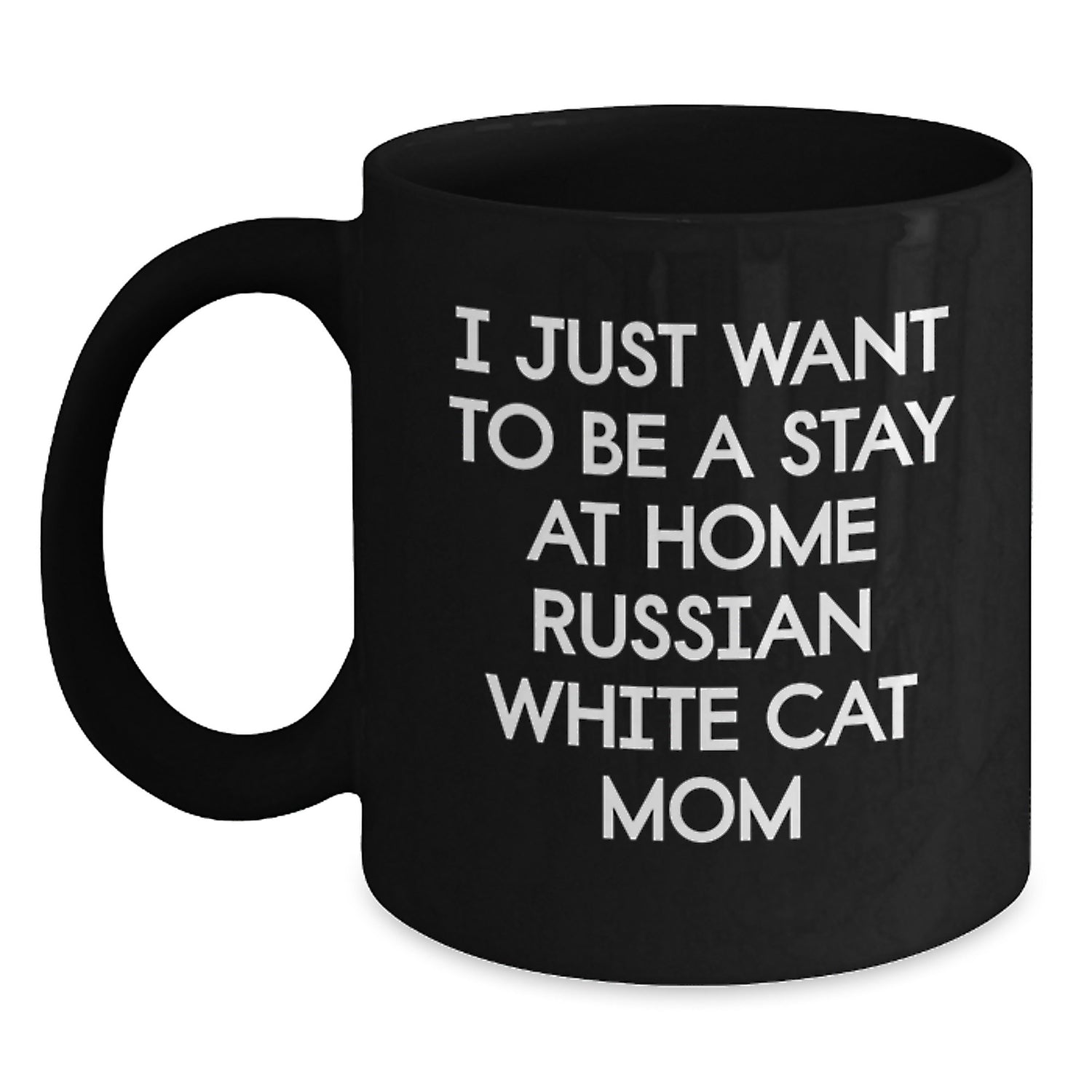 Funny Russian White Cat Gifts from Mom for Men Women Friends Valentine's Unique Black Coffee Mug 'I Just Want To Be A Stay At Home Russian White Cat Mom' - Main