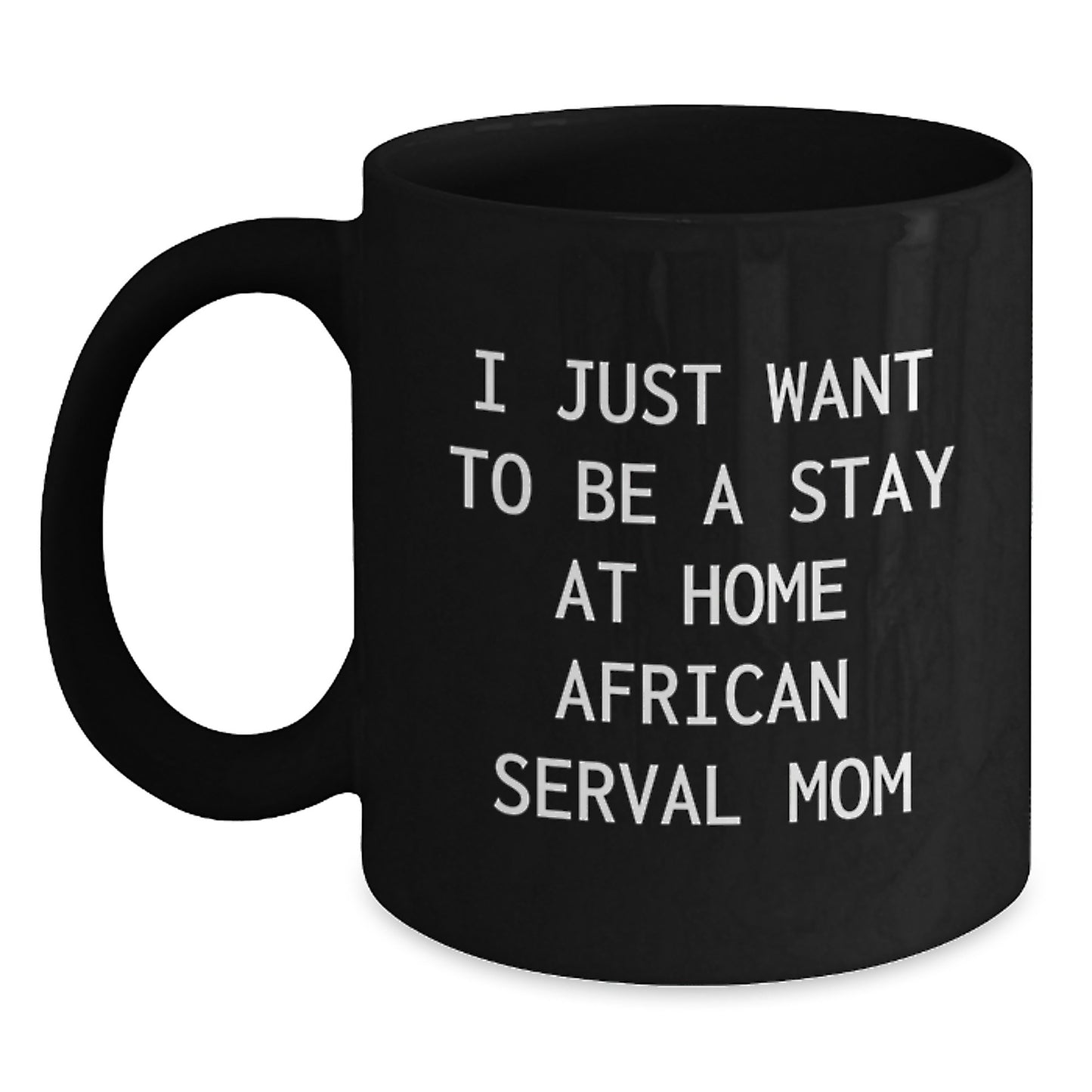 Funny African Serval Cat Gifts for African Serval Cat Lovers, Black Coffee Mug, I Just Want To Be A Stay At Home Mom Gifts, Gifts from Friends, Family, Coworkers - Main