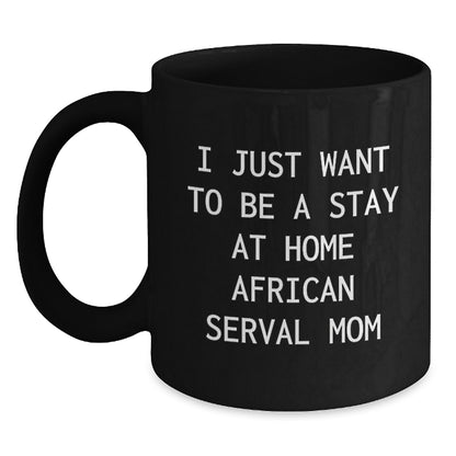 Funny African Serval Cat Gifts for African Serval Cat Lovers, Black Coffee Mug, I Just Want To Be A Stay At Home Mom Gifts, Gifts from Friends, Family, Coworkers - Main
