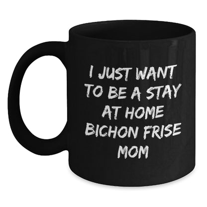 Funny Bichon Frise Dog Gifts for Women, Black Coffee Mug with I Just Want To Be A Stay At Home Bichon Frise Mom Quote, Christmas Unique Gifts from Bichon Frise Dog Mom - Main