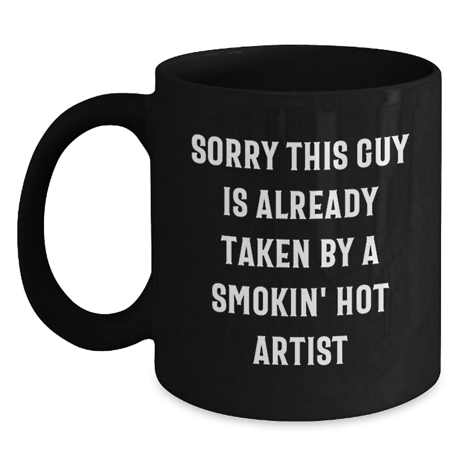 Funny Artist Gifts | Sorry This Guy Is Already Taken By A Smokin' Hot Artist Black Coffee Mugs for Graduation from Friends - Main