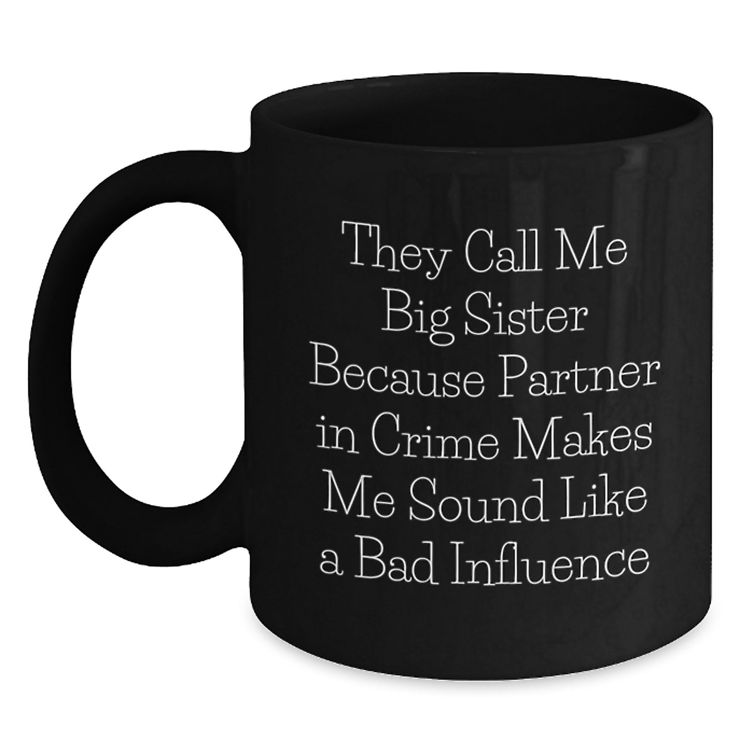 Funny Big Sister Gifts from Men to Big Sister for Graduation, Black Coffee Mug with Quote 'They Call Me Big Sister Because Partner In Crime Makes Me Sound Like A Bad Influence' - Main