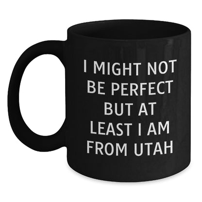Utah Christmas Unique Gifts from Friends and Family - Black Coffee Mug 'I Might Not Be Perfect But At Least I Am From Utah' Inspired - Main