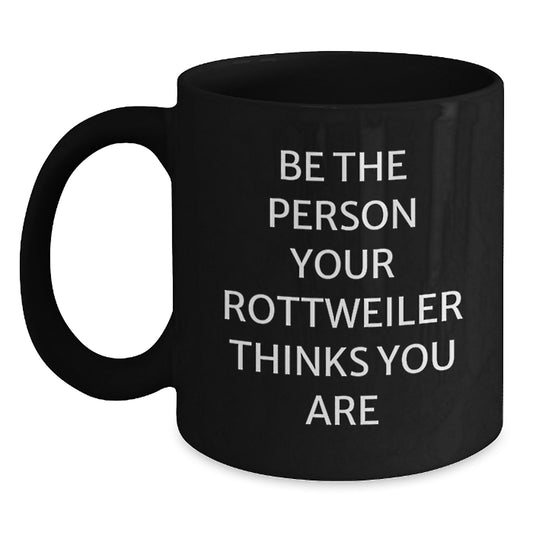 Funny Rottweiler Dog Gifts from Friends, Unique Valentine's Unique Gifts for Men, Women, and Family, Black Coffee Mugs with Inspirational Quote Be the Person Your Rottweiler Thinks You Are - Main
