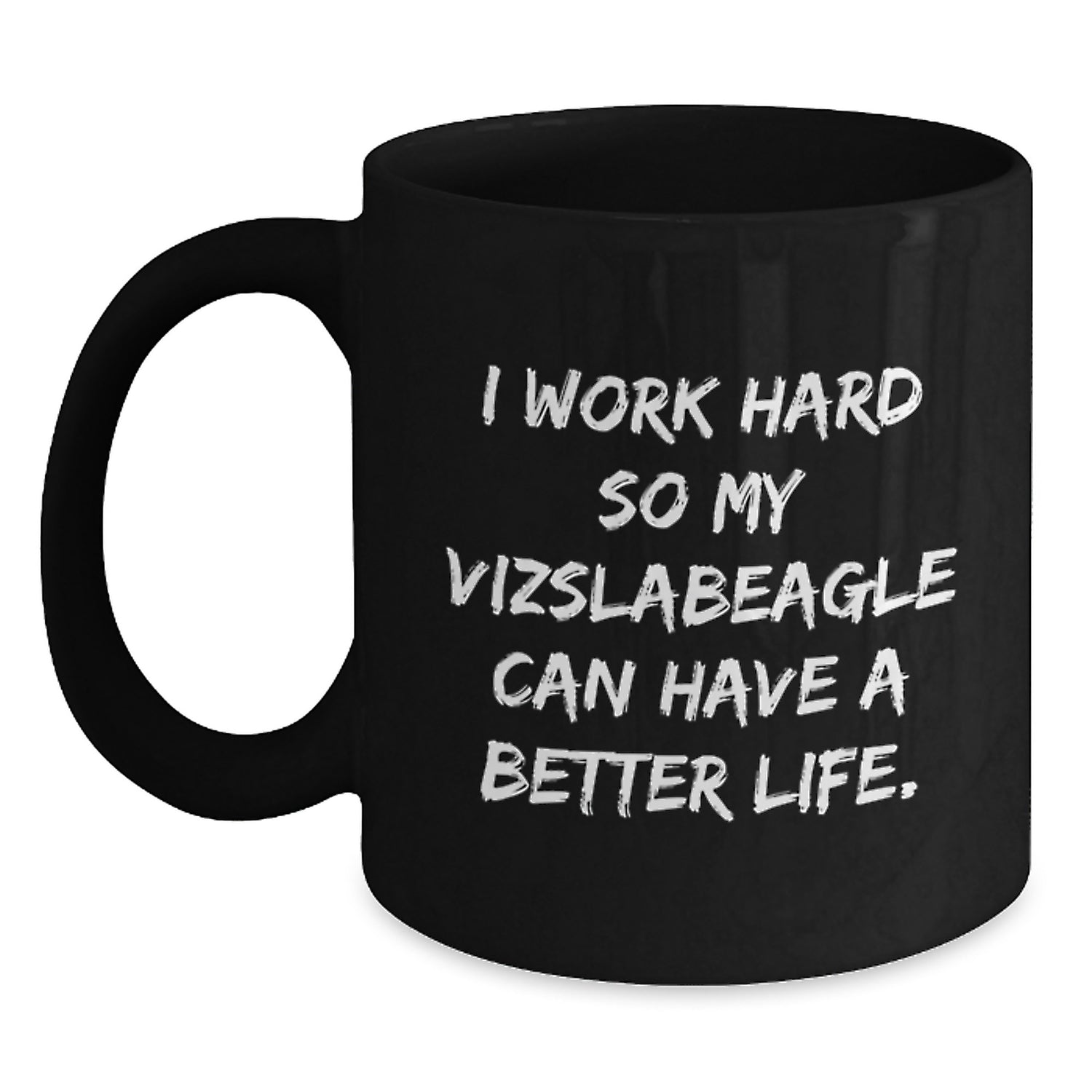 Vizsla Dog Lover Gifts from Men to Friends - Inspirational Coffee Mug for Birthday 'I Work Hard So My Vizslabeagle Can Have A Better Life.' - Main