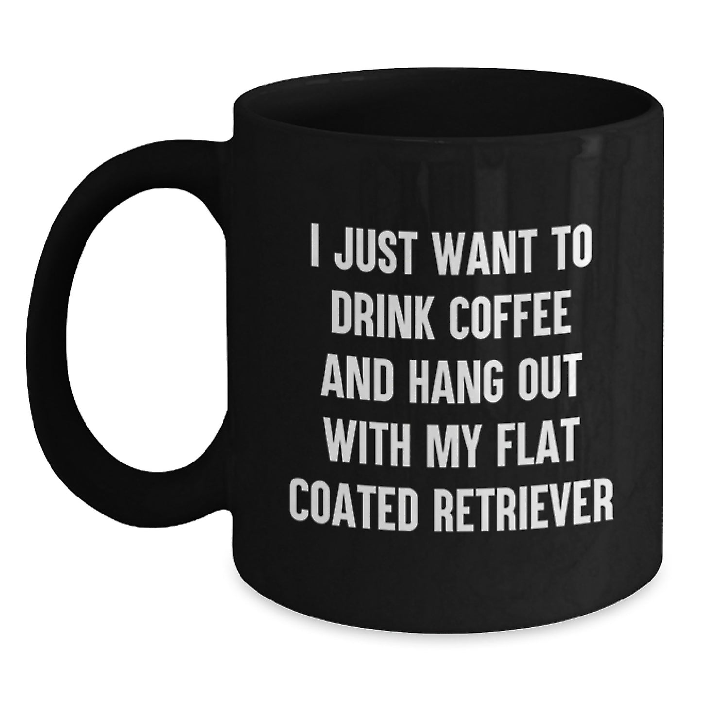 Funny Flat Coated Retriever Dog Gifts from Friends for Birthday Black Coffee Mug I Just Want To Drink Coffee And Hang Out With My Flat Coated Retriever - Main