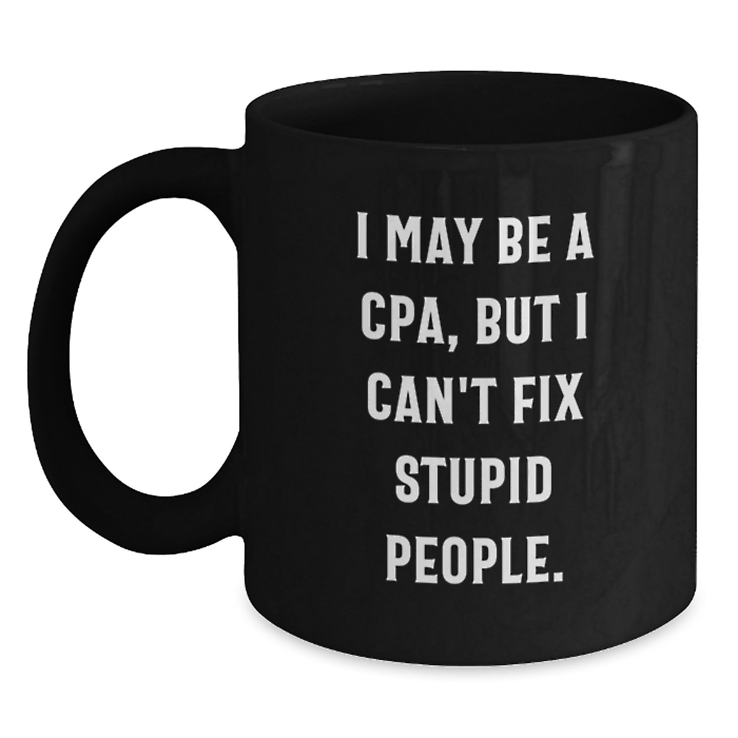 Funny CPA Gifts from Friends, Black Coffee Mug for Graduation Success - 'I May Be A Cpa, But I Can't Fix Stupid People.' Quote - Main