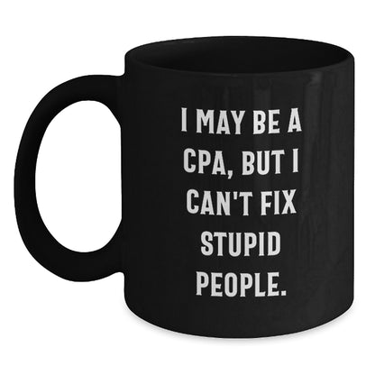 Funny CPA Gifts from Friends, Black Coffee Mug for Graduation Success - 'I May Be A Cpa, But I Can't Fix Stupid People.' Quote - Main