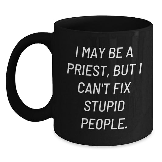 Funny Gifts from Men for Priest Valentine's Unique Black Coffee Mugs I May Be A Priest But I Can't Fix Stupid People. - Main