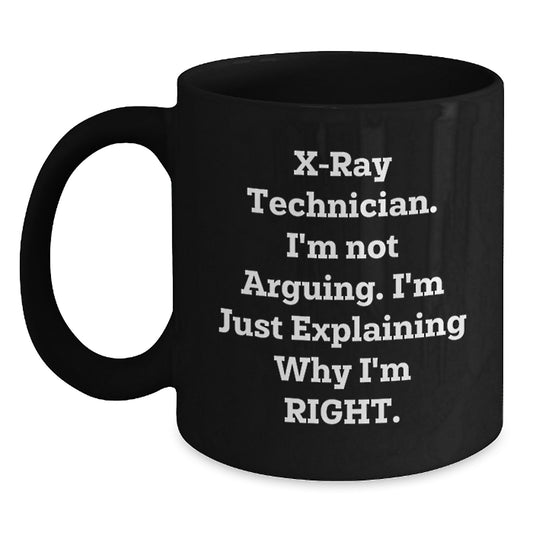 Funny X-Ray Technician Gifts from Men, Unique Black Coffee Mug at Christmas for X-Ray Tech Friends - I'm Not Arguing, I'm Just Explaining Why I'm Right. - Main