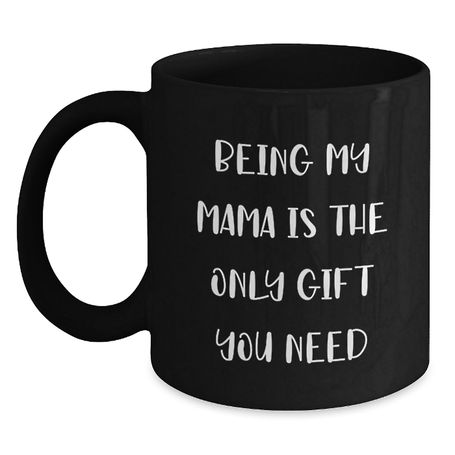 Funny Mama Gifts from Men to Women - Black Coffee Mug for Birthday 'Being My Mama Is The Only Gift You Need' - Main
