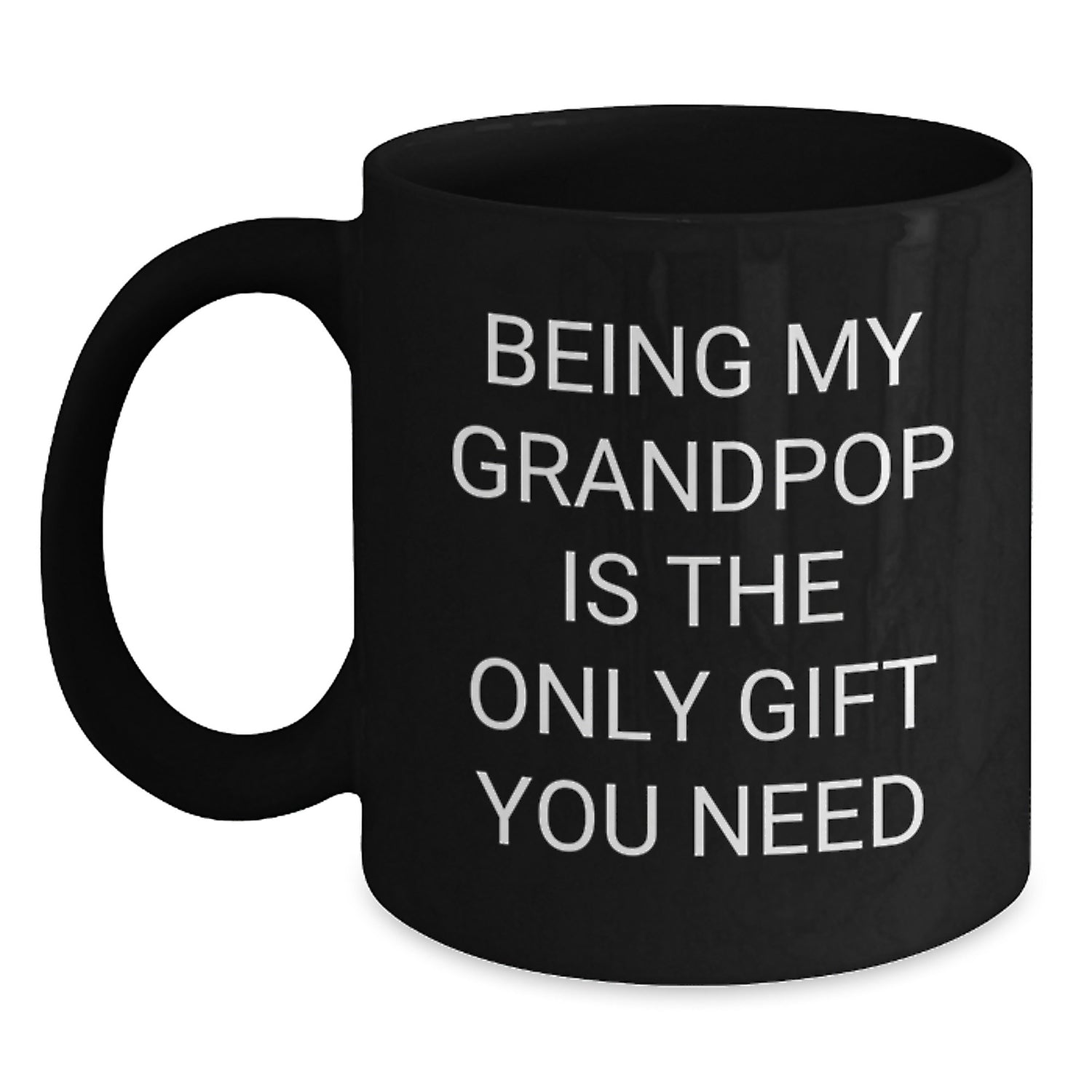 Funny Grandpop Gifts from Men - Being My Grandpop Is The Only Gift You Need, Black Coffee Mug for Grandpop's Birthday - Main