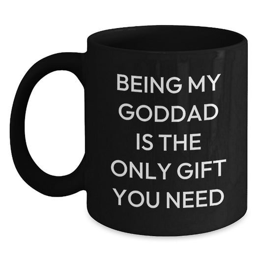 Funny Goddad Gifts from Men - Being My Goddad Is The Only Gift You Need, Black Coffee Mug for Birthday - Main