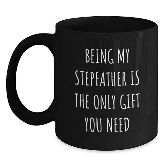 Funny Stepfather Gifts from Family - Being My Stepfather Is The Only Gift You Need, Black Coffee Mug for Him, Birthday Unique Gifts - Main