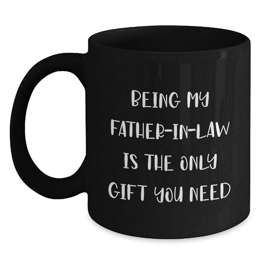 Funny Father-in-law Gifts from Men, Black Coffee Mugs for Birthday, Being My Father-in-law Is The Only Gift You Need, Unique Gifts for Father-in-law - Main
