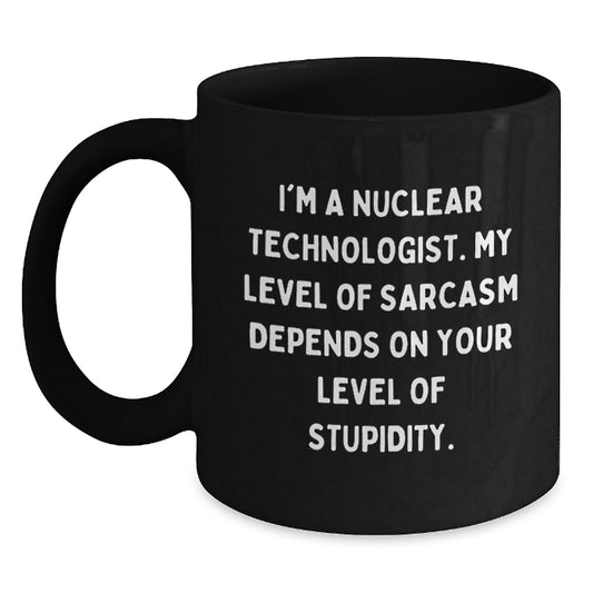 Funny Nuclear Technologist Christmas Unique Gifts from Friends for Nuclear Technologist Black Coffee Mug - Sarcastic Sarcasm Quotes - Main