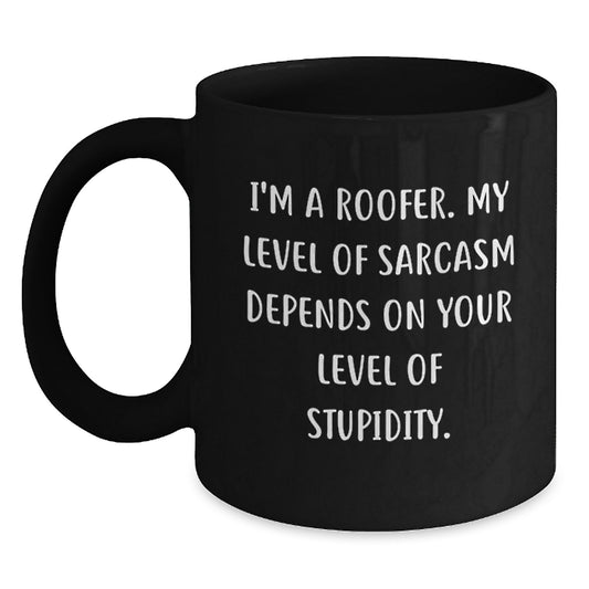 Funny Roofer Gifts from Men to Coworkers, Black Coffee Mug, I'm A Roofer. My Level Of Sarcasm Depends On Your Level Of Stupidity. - Main