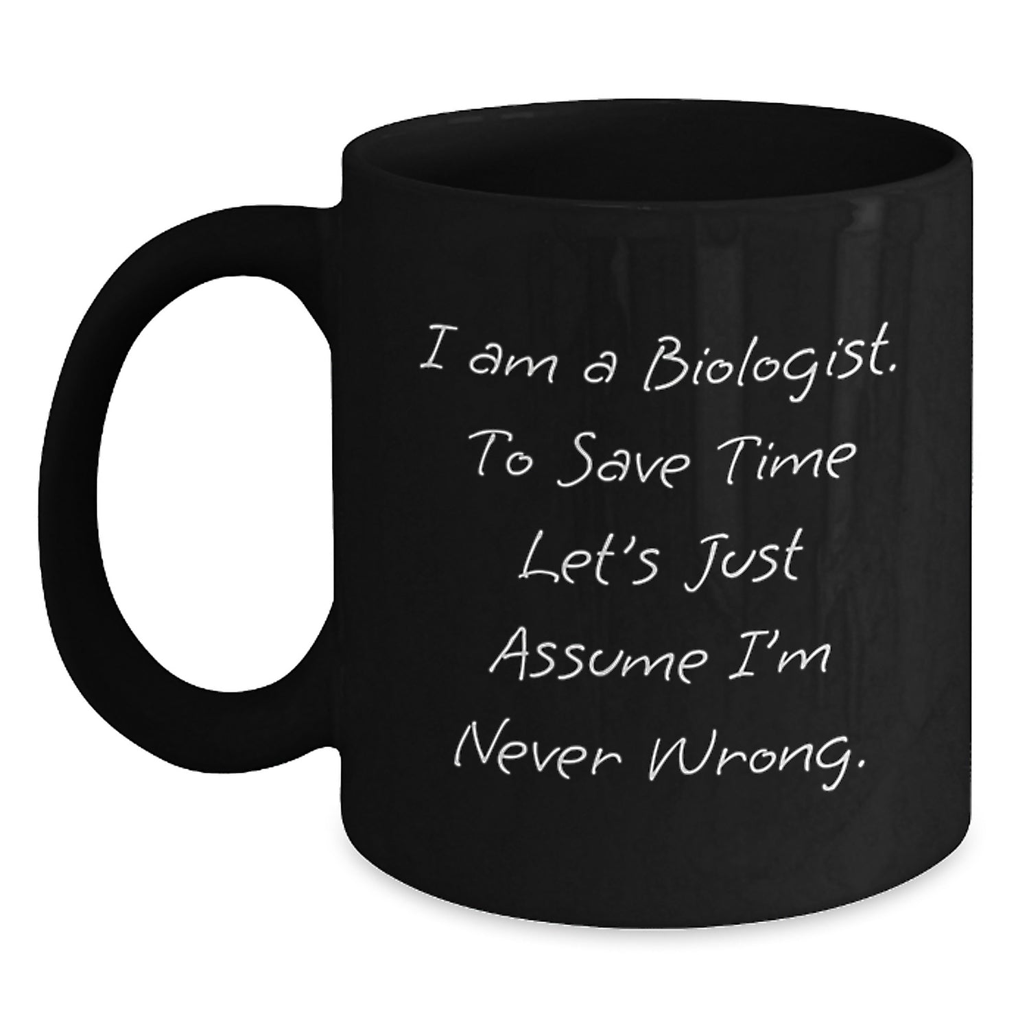Funny Biologist Gifts for Men Women Friends Family - 'I Am A Biologist. To Save Time Let's Just Assume I'm Never Wrong.' Black Coffee Mug, Christmas Unique Gifts from Friends - Main