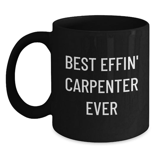 Funny Carpenter Gifts for Men - Best Effin' Carpenter Ever Black Coffee Mug, Perfect for Christmas Unique Gifts from Husband, Sweetheart, or Friends - Main