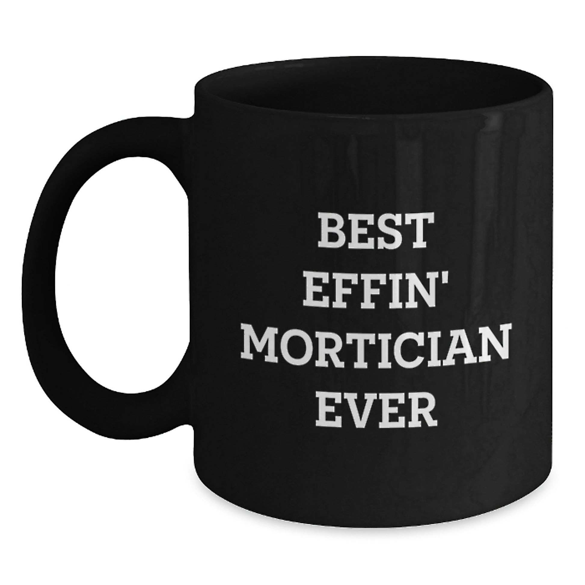 Funny Mortician Gifts for Men, Black Coffee Mug with Best Effin' Mortician Ever Quote, Unique Christmas Unique Gifts from Friends to Mortician - Main