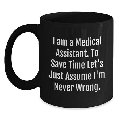 Unique Medical Assistant Gifts from Friends for Christmas Unique Black Coffee Mugs Funny Quote 'I Am A Medical Assistant. To Save Time Let's Just Assume I'm Never Wrong.' - Main
