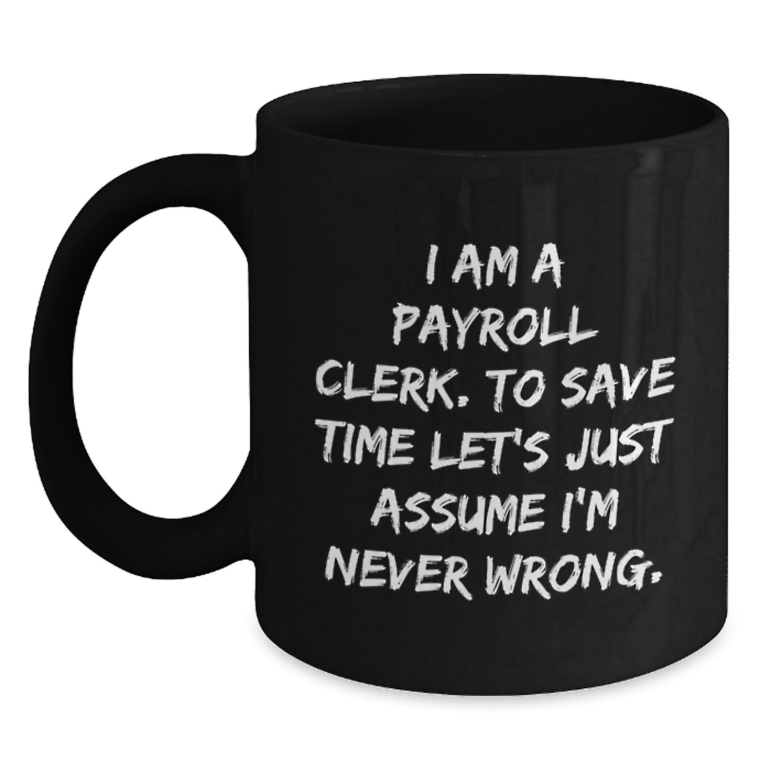 Funny Payroll Clerk Gifts for Men - Black Coffee Mug with 'I'm Never Wrong' Sarcasm Quote, Christmas Unique Presents for Coworkers from Friends - Main