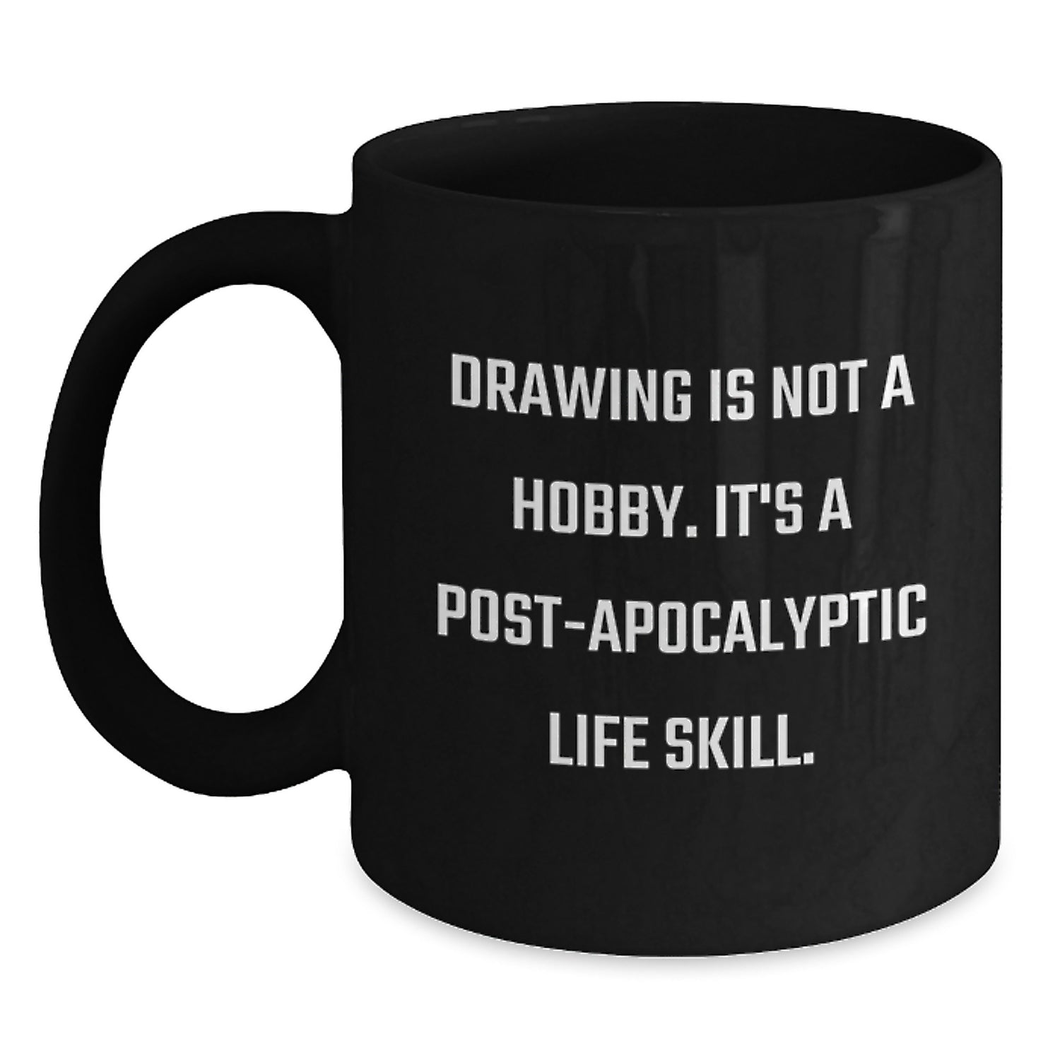 Funny Drawing Gifts for Men from - Drawing Is Not A Hobby. It's A Post-apocalyptic Life Skill. Unique Black Coffee Mugs for Christmas - Main