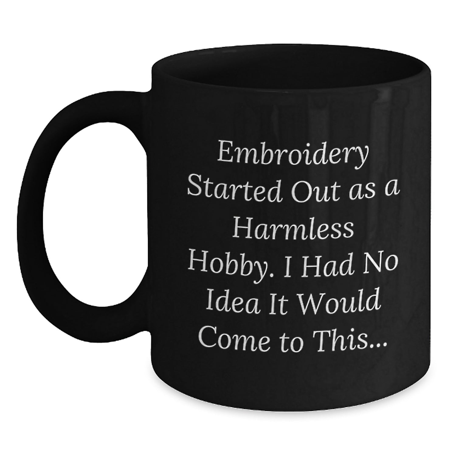 Embroidery Lover's Gift from Men to Embroidery Enthusiast for Valentine's - Funny Quote Black Coffee Mug - Main