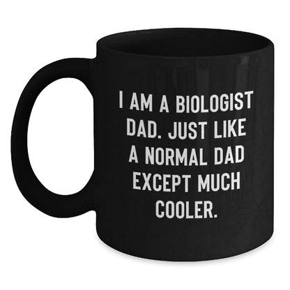 Funny Biologist Dad Gifts for Christmas, 'I Am A Biologist Dad. Just Like A Normal Dad Except Much Cooler.' Black Coffee Mug for Men, Women, Friends, Family - Main