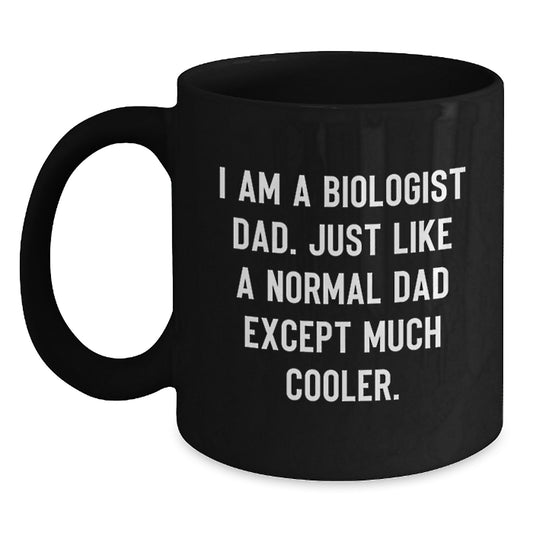 Funny Biologist Dad Gifts for Christmas, 'I Am A Biologist Dad. Just Like A Normal Dad Except Much Cooler.' Black Coffee Mug for Men, Women, Friends, Family - Main