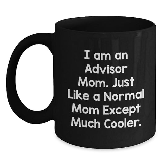Funny Advisor Gifts for Men, Unique Black Coffee Mugs from Mom with Quote 'I Am An Advisor Mom. Just Like A Normal Mom Except Much Cooler.' - Main